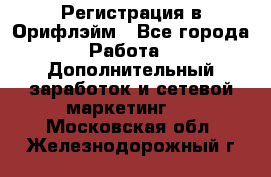 Регистрация в Орифлэйм - Все города Работа » Дополнительный заработок и сетевой маркетинг   . Московская обл.,Железнодорожный г.